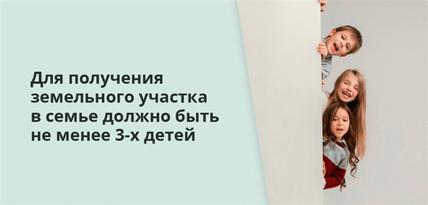 Для получения земельного участка в семье должно быть не менее 3-х детей